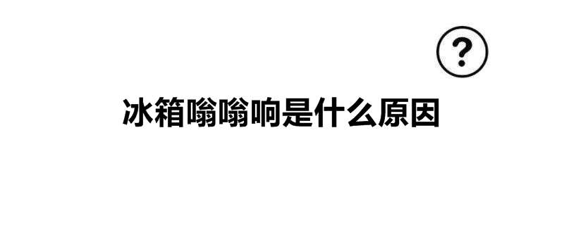 冰箱嗡嗡响是什么原因